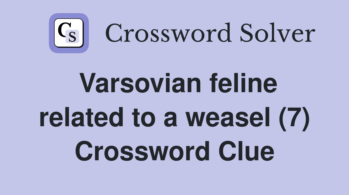 Varsovian feline related to a weasel (7) Crossword Clue Answers